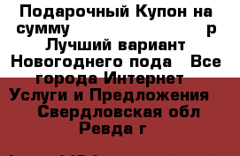 Подарочный Купон на сумму 500, 800, 1000, 1200 р Лучший вариант Новогоднего пода - Все города Интернет » Услуги и Предложения   . Свердловская обл.,Ревда г.